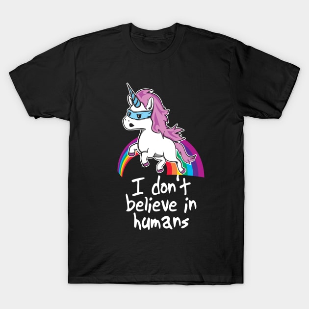 Funny Unicorn Shirt - I Don't Believe in Humans T-Shirt by Nowhereman78